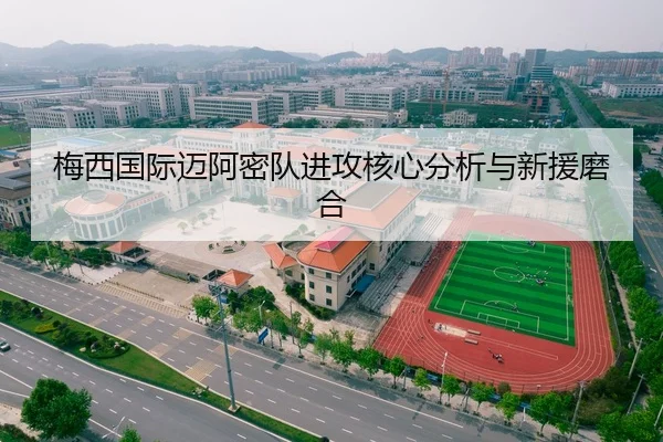 梅西国际迈阿密队进攻核心分析与新援磨合